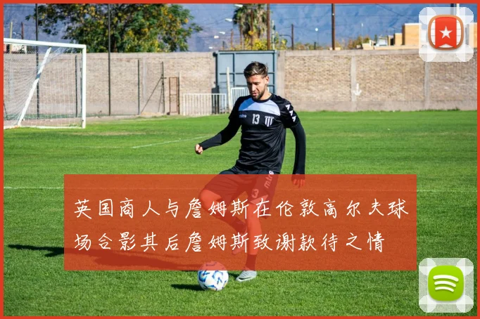 英国商人与詹姆斯在伦敦高尔夫球场合影其后詹姆斯致谢款待之情